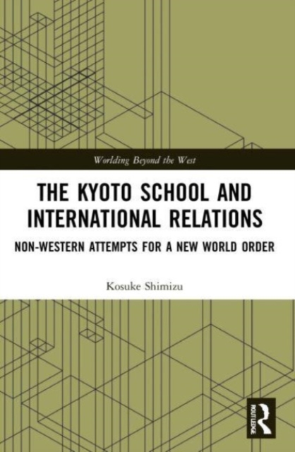 The Kyoto School and International Relations : Non-Western Attempts for a New World Order, Paperback / softback Book