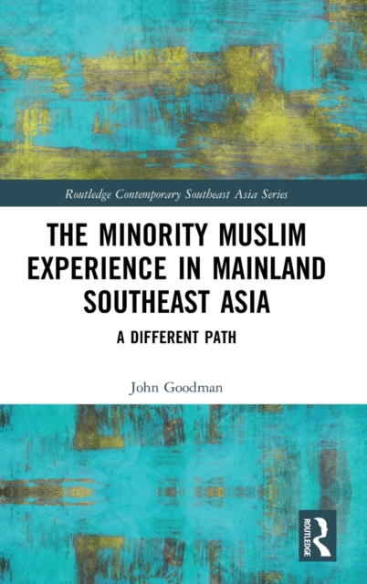 The Minority Muslim Experience in Mainland Southeast Asia : A Different Path, Hardback Book