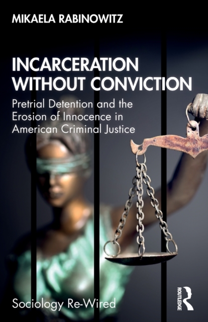 Incarceration without Conviction : Pretrial Detention and the Erosion of Innocence in American Criminal Justice, Paperback / softback Book