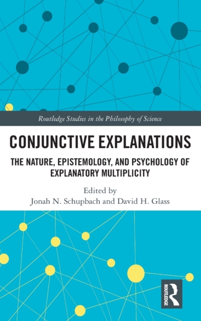 Conjunctive Explanations : The Nature, Epistemology, and Psychology of Explanatory Multiplicity, Hardback Book