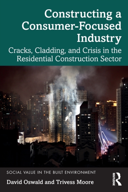Constructing a Consumer-Focused Industry : Cracks, Cladding and Crisis in the Residential Construction Sector, Paperback / softback Book