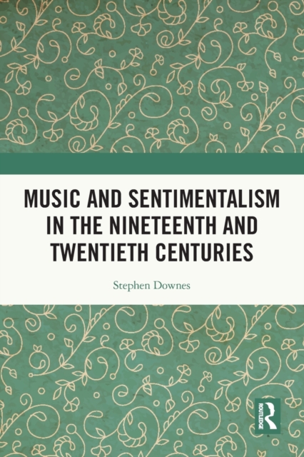 Music and Sentimentalism in the Nineteenth and Twentieth Centuries, Paperback / softback Book