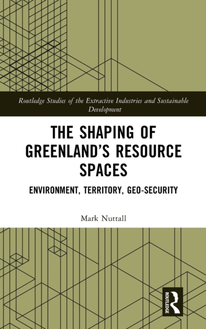 The Shaping of Greenland’s Resource Spaces : Environment, Territory, Geo-Security, Hardback Book
