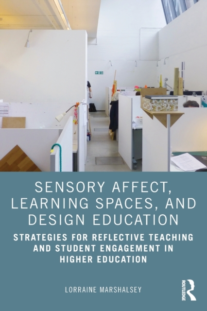 Sensory Affect, Learning Spaces, and Design Education : Strategies for Reflective Teaching and Student Engagement in Higher Education, Paperback / softback Book