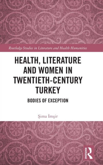 Health, Literature and Women in Twentieth-Century Turkey : Bodies of Exception, Hardback Book
