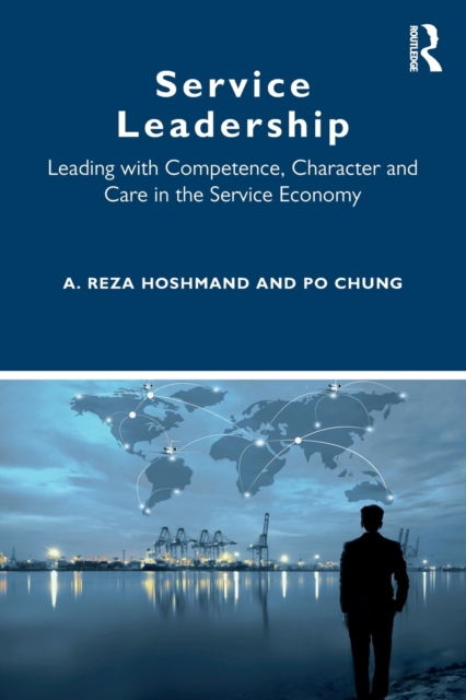 Service Leadership : Leading with Competence, Character and Care in the Service Economy, Paperback / softback Book