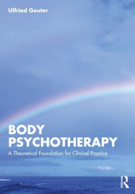 Body Psychotherapy : A Theoretical Foundation for Clinical Practice, Paperback / softback Book