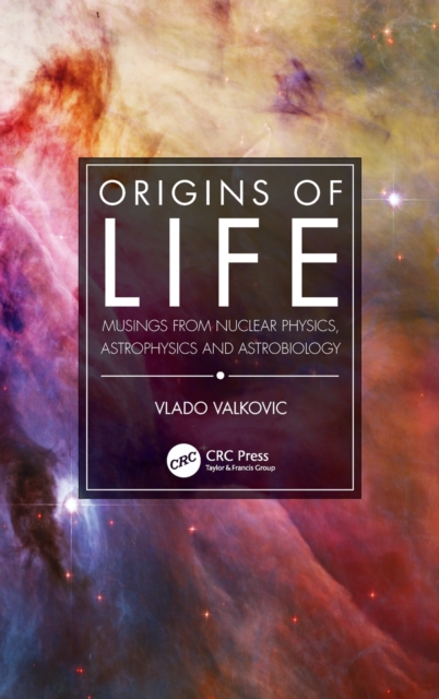Origins of Life : Musings from Nuclear Physics, Astrophysics and Astrobiology, Hardback Book