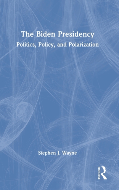 The Biden Presidency : Politics, Policy, and Polarization, Hardback Book