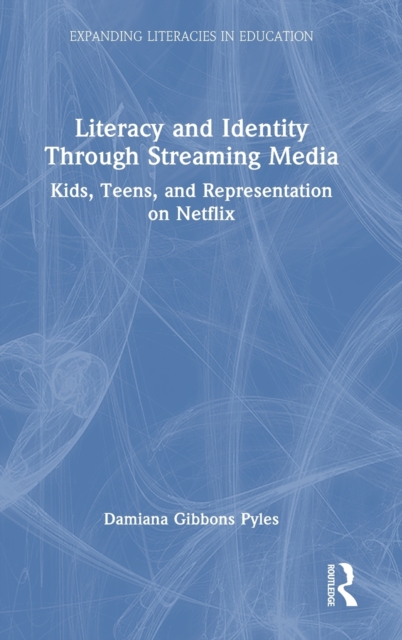 Literacy and Identity Through Streaming Media : Kids, Teens, and Representation on Netflix, Hardback Book