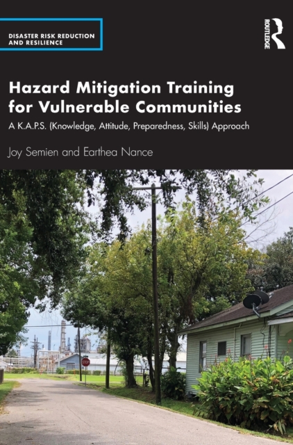 Hazard Mitigation Training for Vulnerable Communities : A K.A.P.S. (Knowledge, Attitude, Preparedness, Skills) Approach, Hardback Book