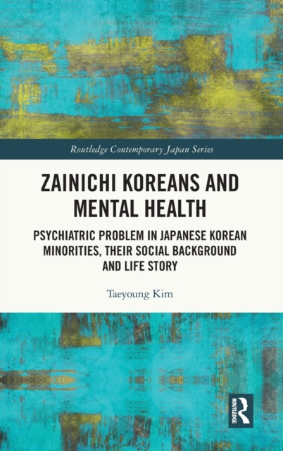 Zainichi Koreans and Mental Health : Psychiatric Problem in Japanese Korean Minorities, Their Social Background and Life Story, Hardback Book