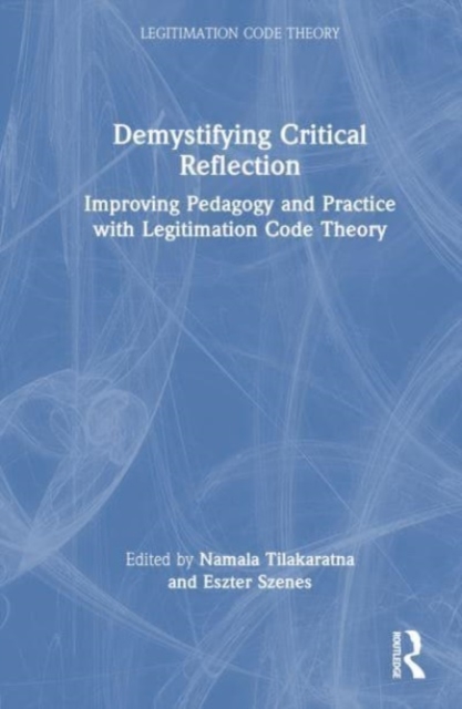 Demystifying Critical Reflection : Improving Pedagogy and Practice with Legitimation Code Theory, Hardback Book