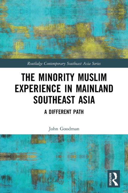 The Minority Muslim Experience in Mainland Southeast Asia : A Different Path, Paperback / softback Book