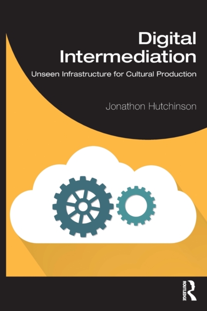 Digital Intermediation : Unseen Infrastructure for Cultural Production, Paperback / softback Book