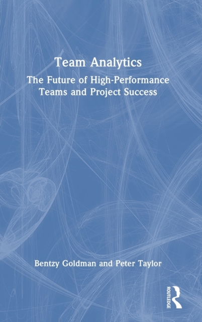 Team Analytics : The future of high-performance teams and project success, Hardback Book