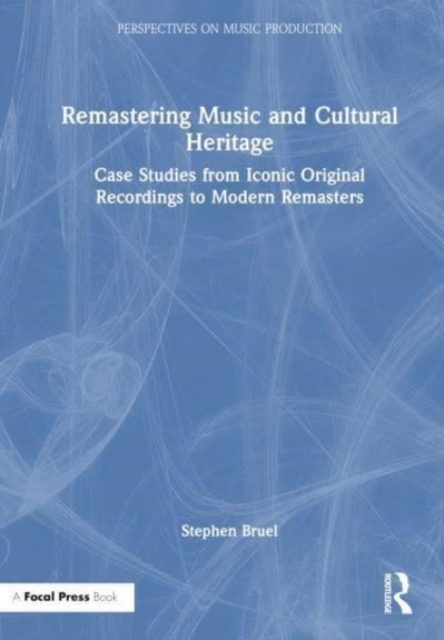 Remastering Music and Cultural Heritage : Case Studies from Iconic Original Recordings to Modern Remasters, Hardback Book