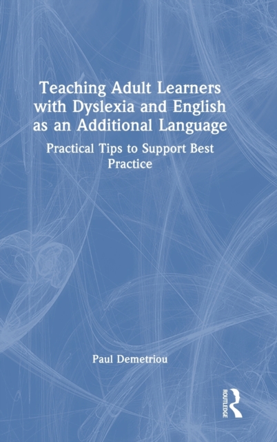 Teaching Adult Learners with Dyslexia and English as an Additional Language : Practical Tips to Support Best Practice, Hardback Book