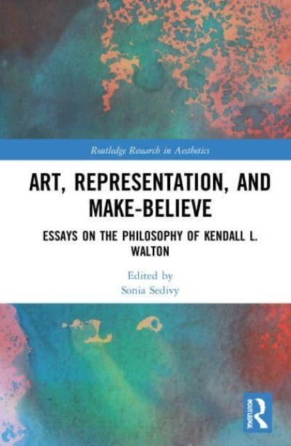 Art, Representation, and Make-Believe : Essays on the Philosophy of Kendall L. Walton, Paperback / softback Book