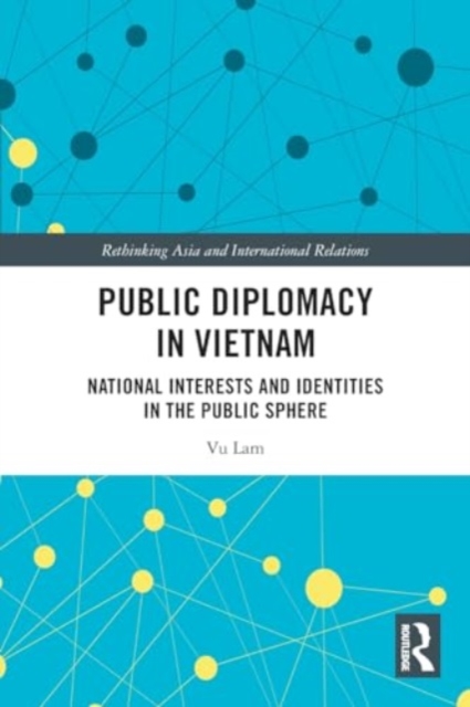Public Diplomacy in Vietnam : National Interests and Identities in the Public Sphere, Paperback / softback Book