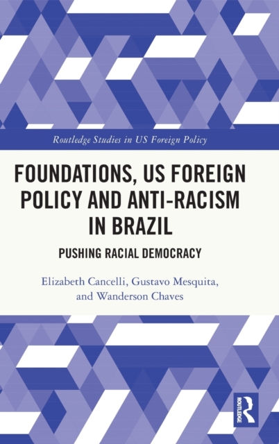 Foundations, US Foreign Policy and Anti-Racism in Brazil : Pushing Racial Democracy, Hardback Book