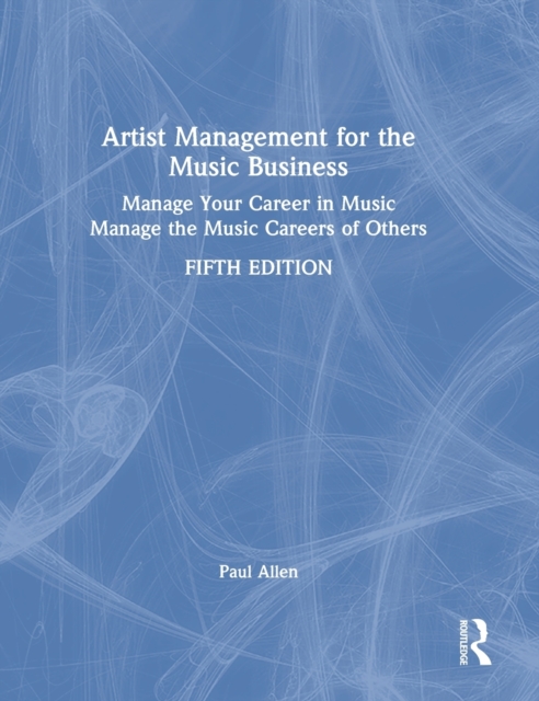 Artist Management for the Music Business : Manage Your Career in Music: Manage the Music Careers of Others, Hardback Book