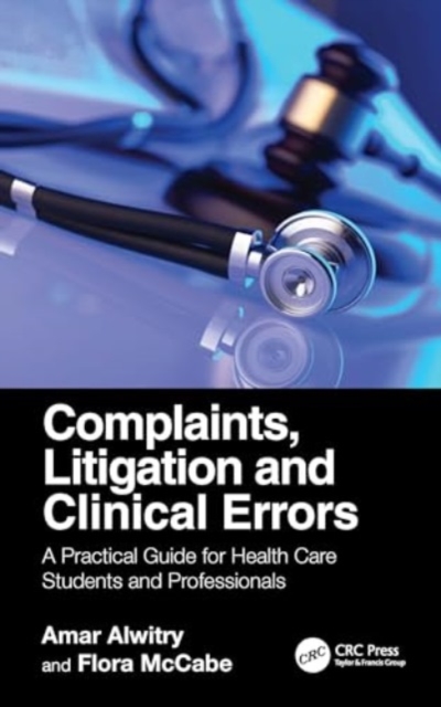 Complaints, Litigation and Clinical Errors : A Practical Guide for Health Care Students and Professionals, Paperback / softback Book
