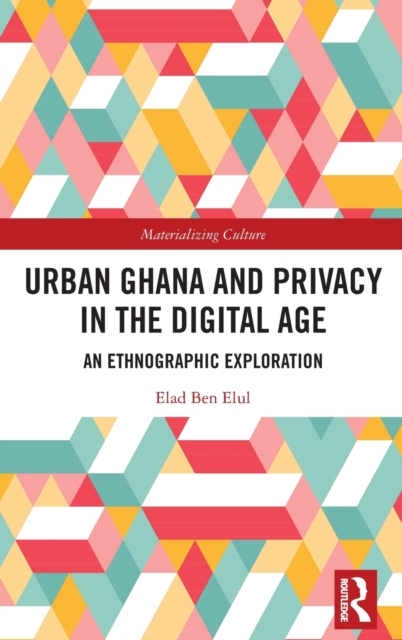 Urban Ghana and Privacy in the Digital Age : An Ethnographic Exploration, Hardback Book
