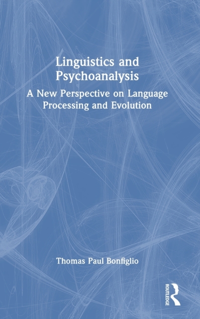 Linguistics and Psychoanalysis : A New Perspective on Language Processing and Evolution, Hardback Book