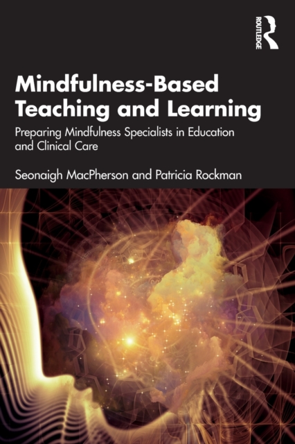 Mindfulness-Based Teaching and Learning : Preparing Mindfulness Specialists in Education and Clinical Care, Paperback / softback Book