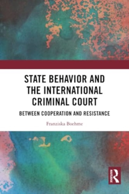 State Behavior and the International Criminal Court : Between Cooperation and Resistance, Paperback / softback Book