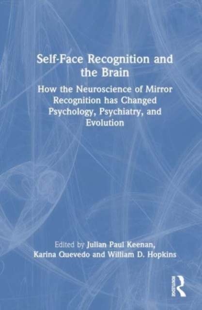 Self-Face Recognition and the Brain : How the Neuroscience of Mirror Recognition Has Changed Psychology, Psychiatry, and Evolution, Hardback Book