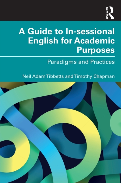 A Guide to In-sessional English for Academic Purposes : Paradigms and Practices, Paperback / softback Book