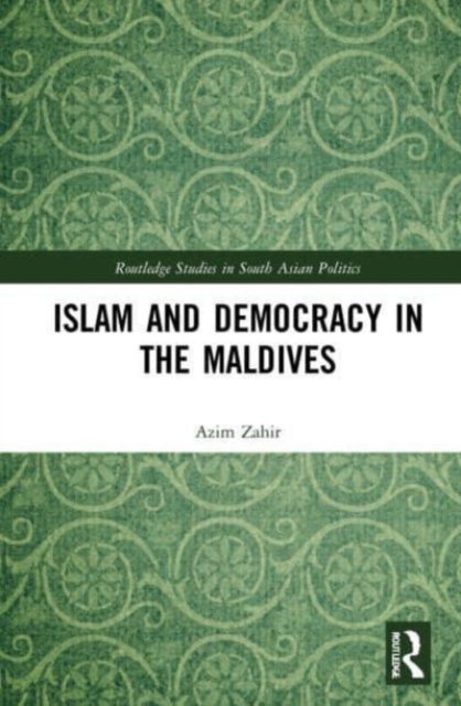 Islam and Democracy in the Maldives : Interrogating Reformist Islam’s Role in Politics, Paperback / softback Book