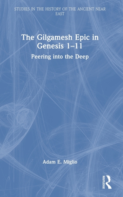 The Gilgamesh Epic in Genesis 1-11 : Peering into the Deep, Hardback Book