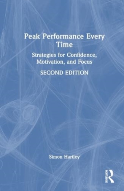 Peak Performance Every Time : Strategies for Confidence, Motivation, and Focus, Hardback Book
