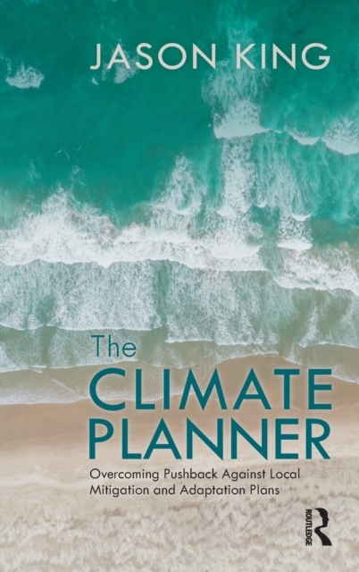 The Climate Planner : Overcoming Pushback Against Local Mitigation and Adaptation Plans, Hardback Book