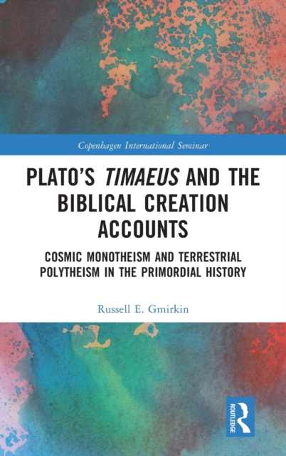 Plato’s Timaeus and the Biblical Creation Accounts : Cosmic Monotheism and Terrestrial Polytheism in the Primordial History, Hardback Book