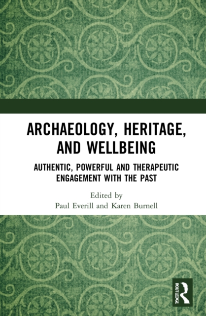 Archaeology, Heritage, and Wellbeing : Authentic, Powerful, and Therapeutic Engagement with the Past, Hardback Book