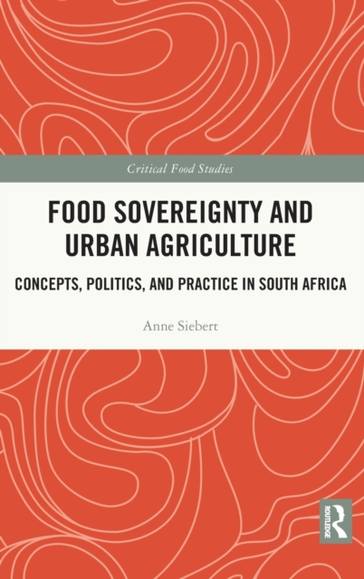 Food Sovereignty and Urban Agriculture : Concepts, Politics, and Practice in South Africa, Hardback Book
