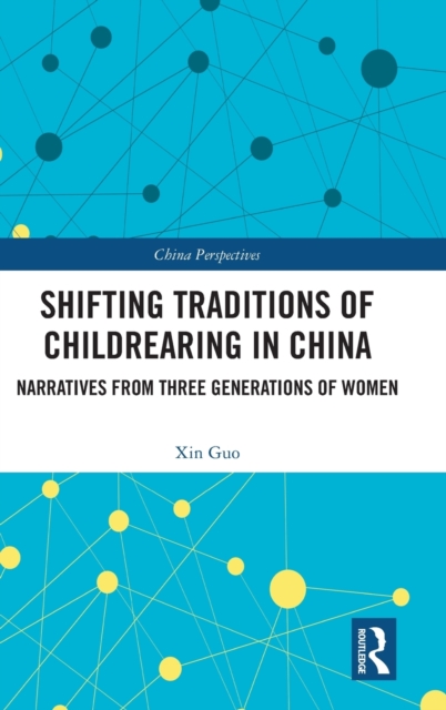 Shifting Traditions of Childrearing in China : Narratives from Three Generations of Women, Hardback Book