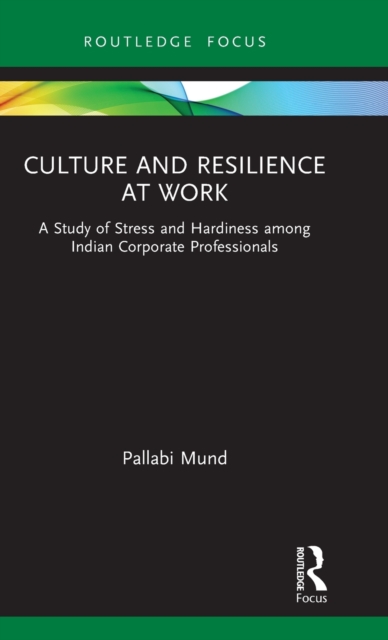 Culture and Resilience at Work : A Study of Stress and Hardiness among Indian Corporate Professionals, Hardback Book