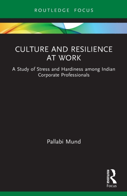 Culture and Resilience at Work : A Study of Stress and Hardiness among Indian Corporate Professionals, Paperback / softback Book