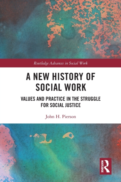 A New History of Social Work : Values and Practice in the Struggle for Social Justice, Paperback / softback Book