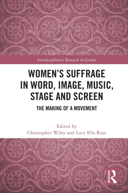 Women’s Suffrage in Word, Image, Music, Stage and Screen : The Making of a Movement, Paperback / softback Book