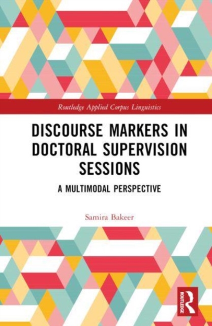 Discourse Markers in Doctoral Supervision Sessions : A Multimodal Perspective, Hardback Book