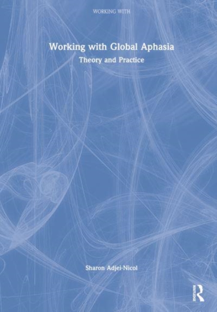 Working with Global Aphasia : Theory and Practice, Hardback Book