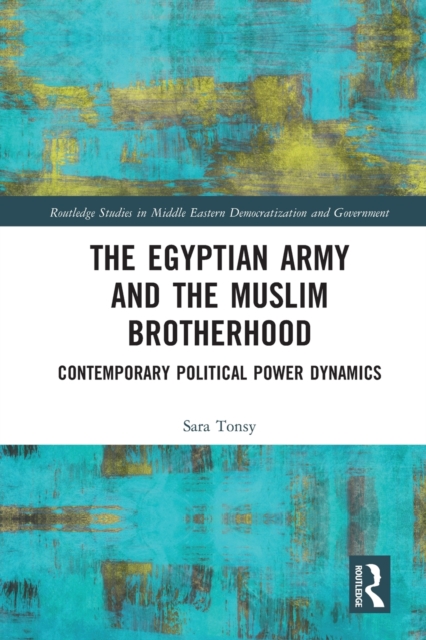 The Egyptian Army and the Muslim Brotherhood : Contemporary Political Power Dynamics, Paperback / softback Book