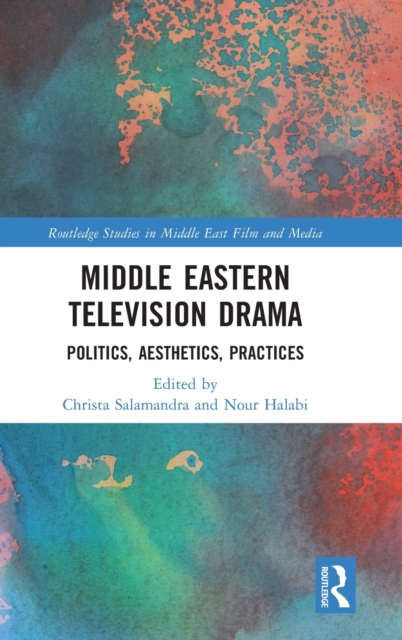 Middle Eastern Television Drama : Politics, Aesthetics, Practices, Hardback Book