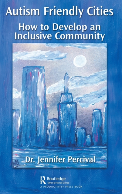 Autism Friendly Cities : How to Develop an Inclusive Community, Hardback Book